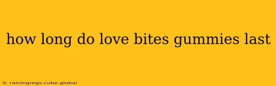 how long do love bites gummies last