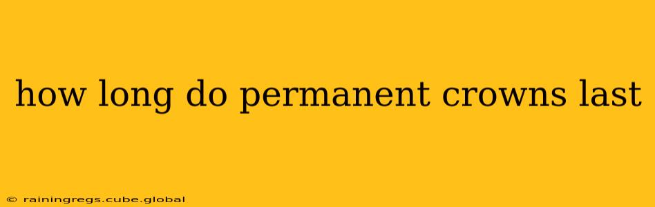 how long do permanent crowns last