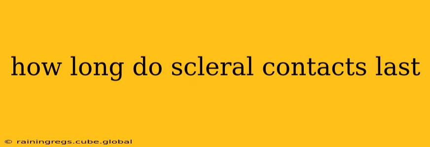 how long do scleral contacts last
