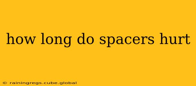 how long do spacers hurt