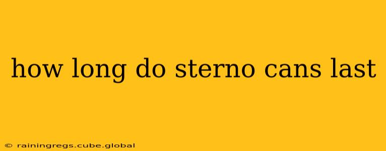 how long do sterno cans last