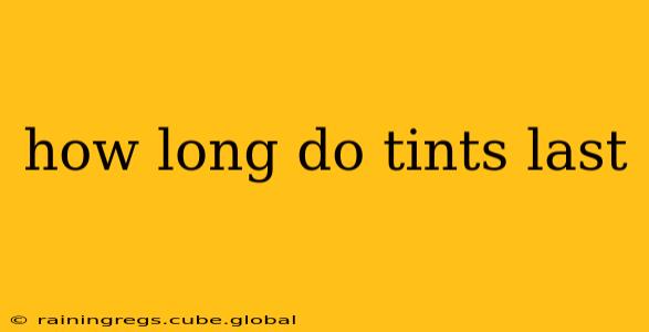 how long do tints last