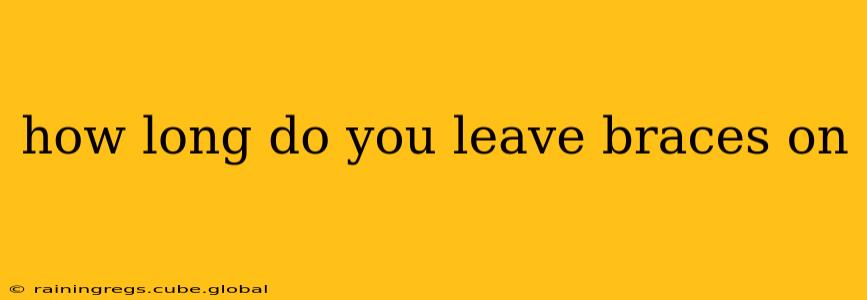 how long do you leave braces on