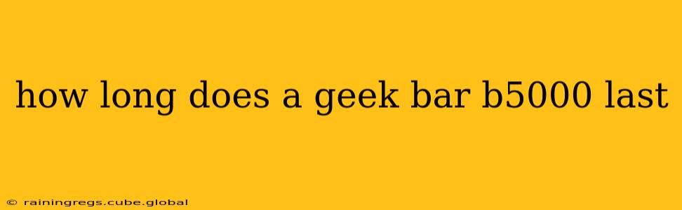 how long does a geek bar b5000 last