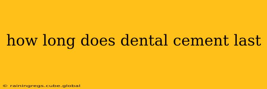 how long does dental cement last