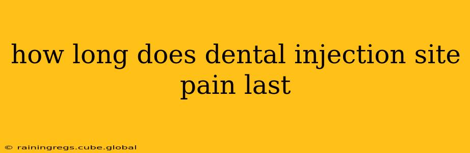 how long does dental injection site pain last