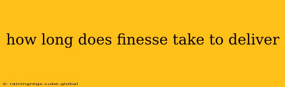 how long does finesse take to deliver