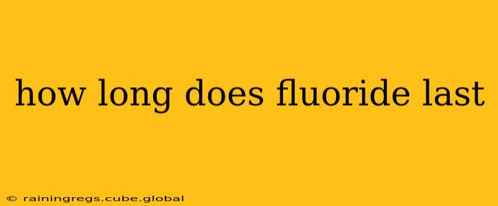 how long does fluoride last