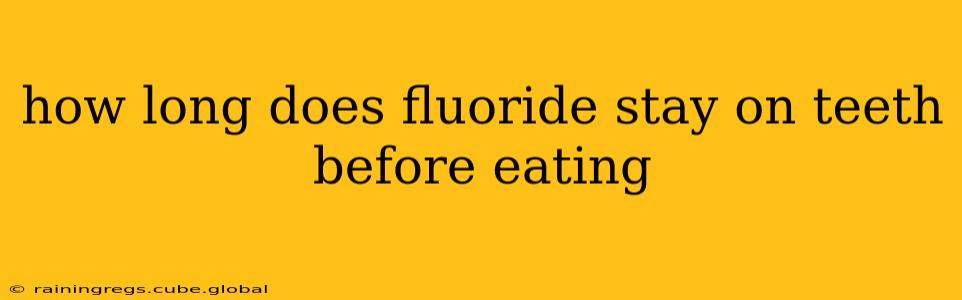 how long does fluoride stay on teeth before eating