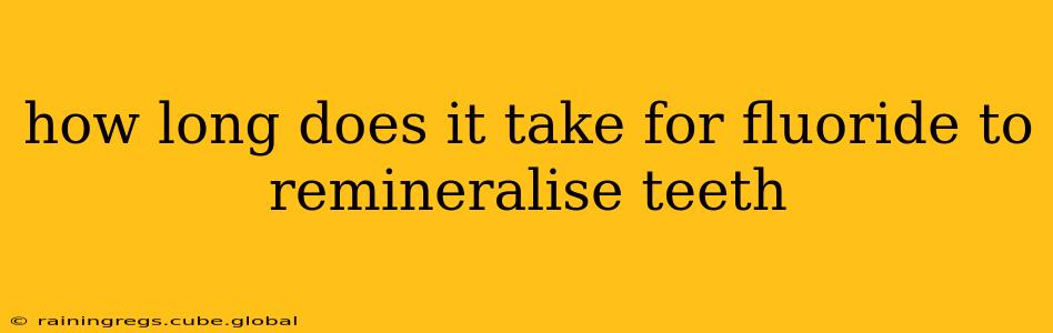 how long does it take for fluoride to remineralise teeth
