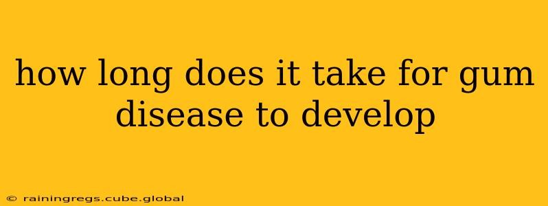 how long does it take for gum disease to develop