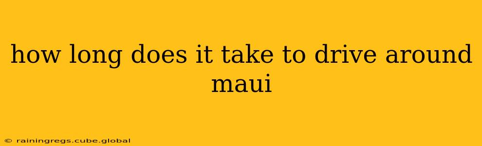 how long does it take to drive around maui