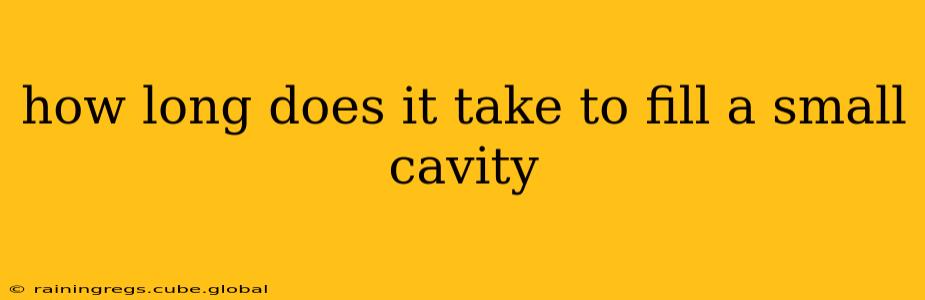 how long does it take to fill a small cavity