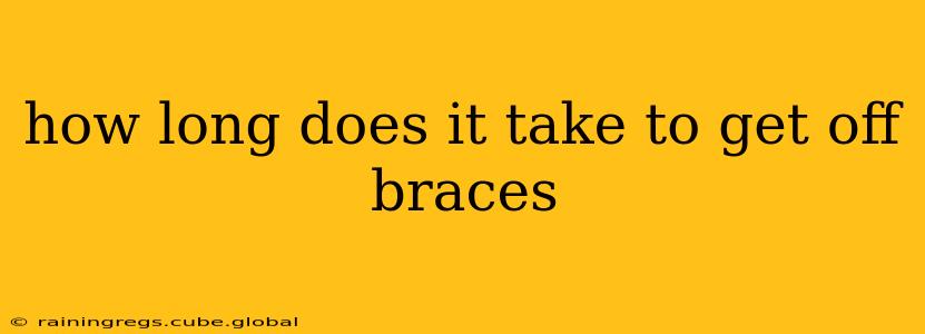 how long does it take to get off braces