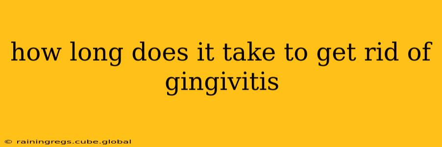 how long does it take to get rid of gingivitis