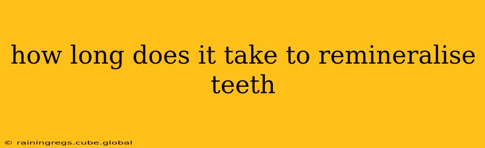 how long does it take to remineralise teeth