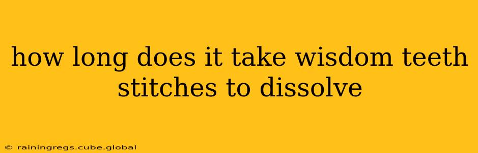 how long does it take wisdom teeth stitches to dissolve