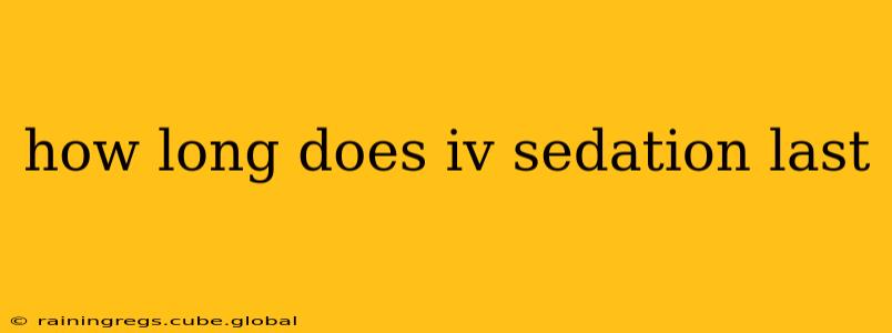 how long does iv sedation last