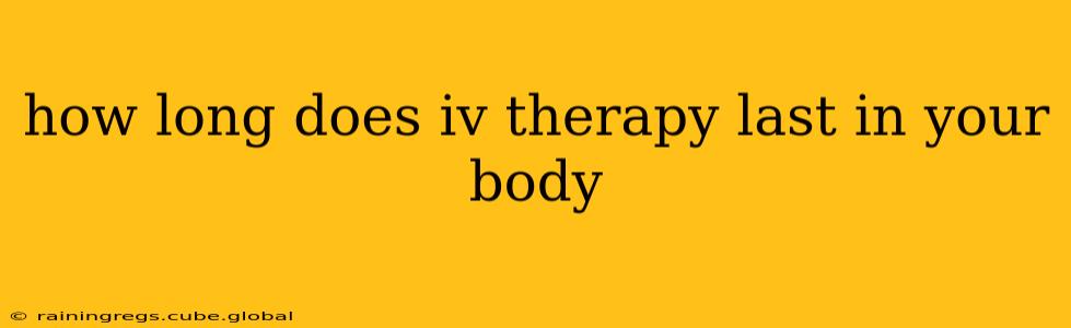 how long does iv therapy last in your body