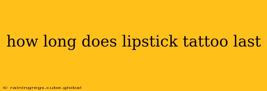 how long does lipstick tattoo last