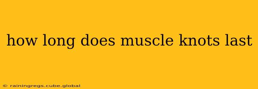 how long does muscle knots last