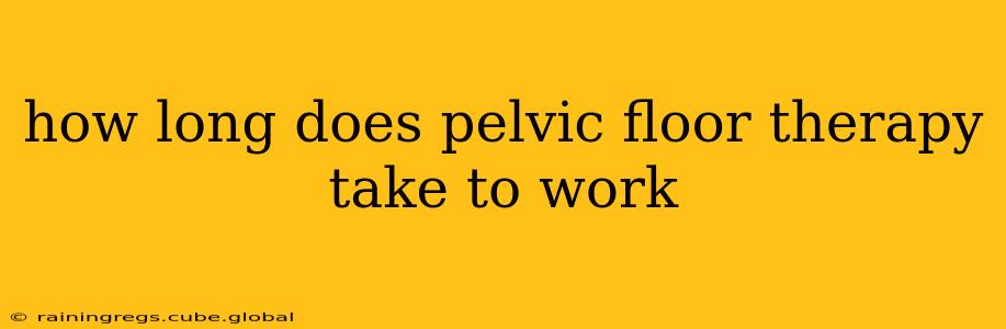 how long does pelvic floor therapy take to work