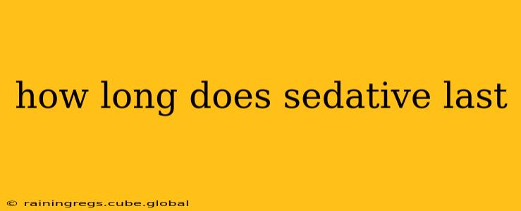 how long does sedative last