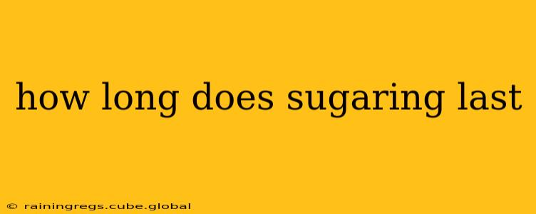 how long does sugaring last