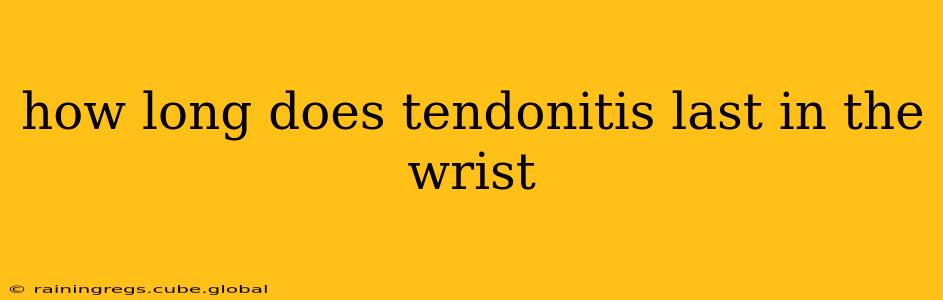 how long does tendonitis last in the wrist