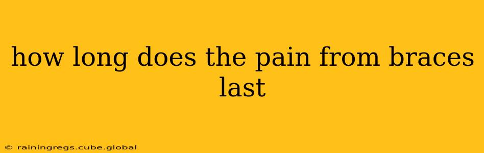 how long does the pain from braces last