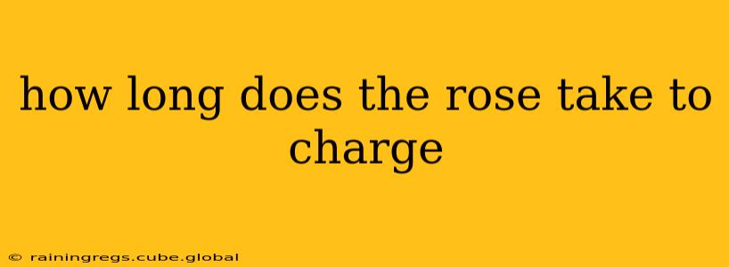 how long does the rose take to charge
