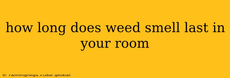 how long does weed smell last in your room