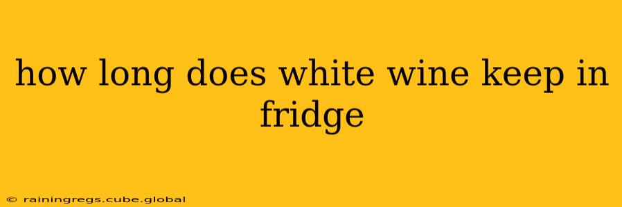 how long does white wine keep in fridge