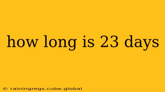 how long is 23 days
