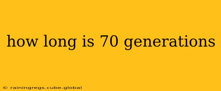how long is 70 generations