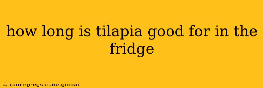 how long is tilapia good for in the fridge