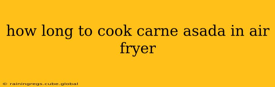 how long to cook carne asada in air fryer