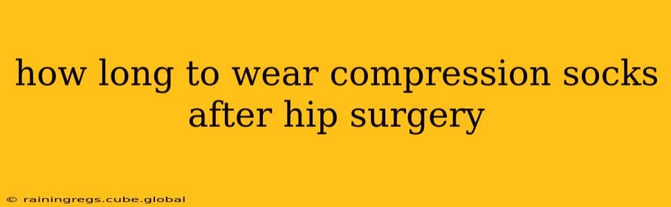 how long to wear compression socks after hip surgery