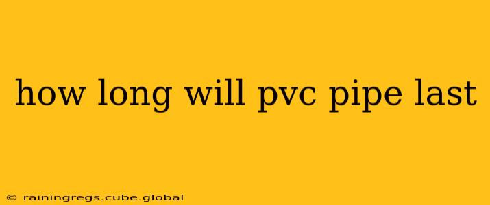 how long will pvc pipe last