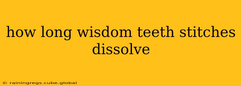 how long wisdom teeth stitches dissolve