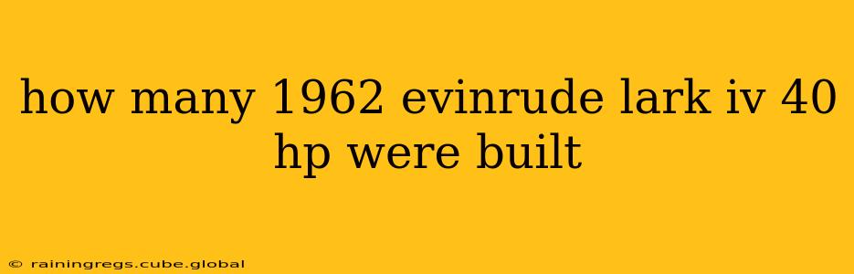 how many 1962 evinrude lark iv 40 hp were built