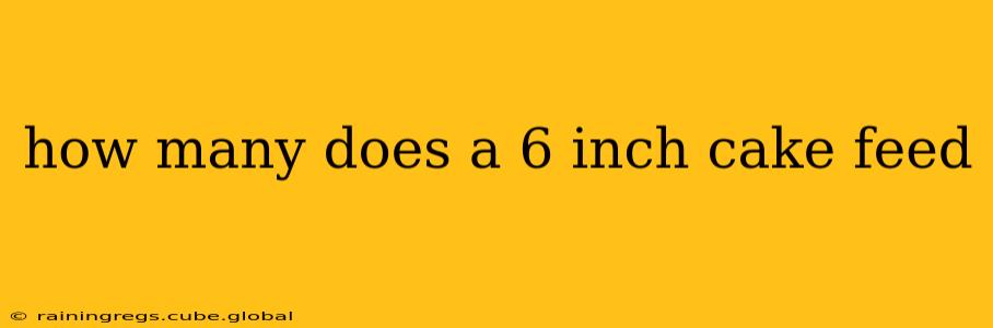 how many does a 6 inch cake feed
