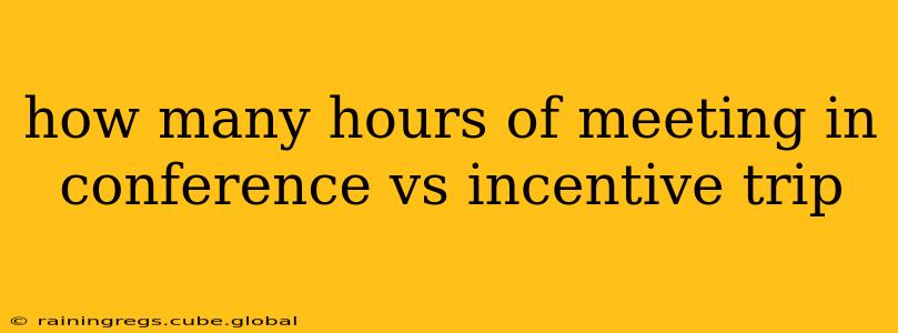 how many hours of meeting in conference vs incentive trip