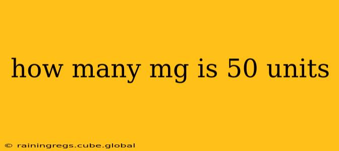 how many mg is 50 units
