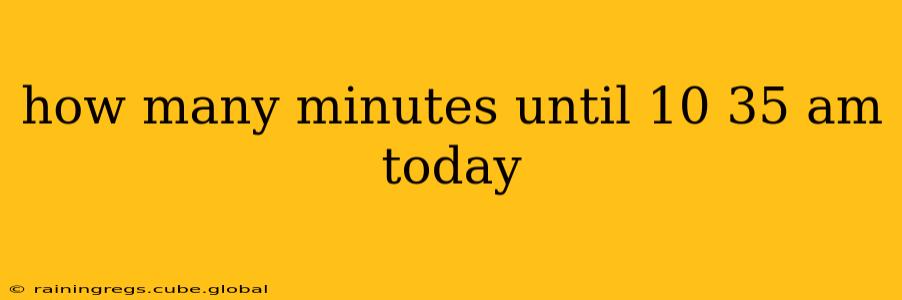 how many minutes until 10 35 am today