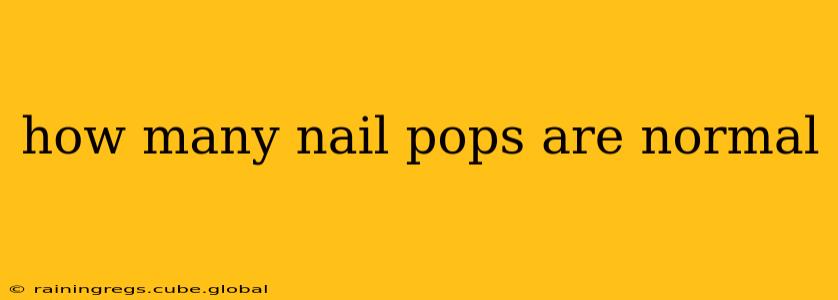 how many nail pops are normal