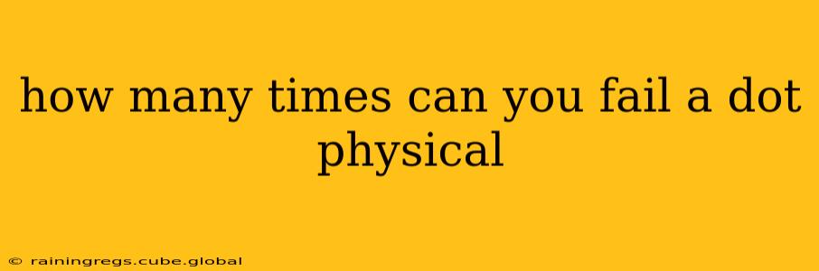 how many times can you fail a dot physical