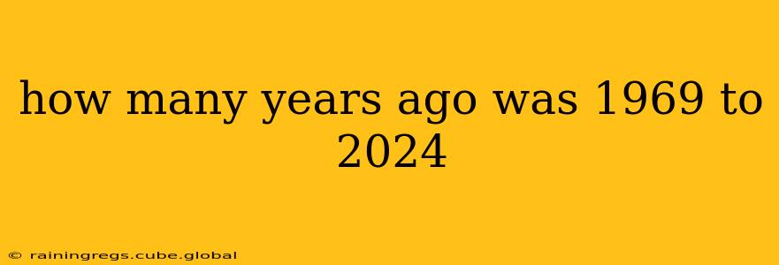 how many years ago was 1969 to 2024