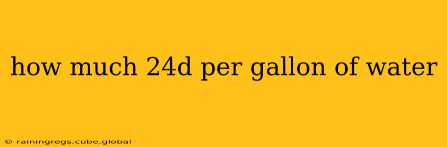 how much 24d per gallon of water