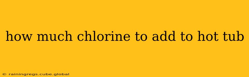 how much chlorine to add to hot tub